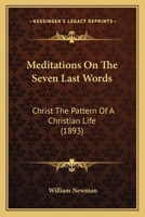 Meditations On The Seven Last Words: Christ The Pattern Of A Christian Life (1893) 1120325773 Book Cover