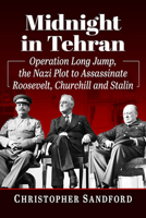 Midnight in Tehran: Operation Long Jump, the Nazi Plot to Assassinate Roosevelt, Churchill and Stalin 1476687560 Book Cover