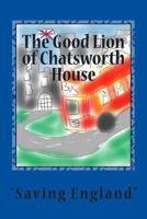 The Good Lion of Chatsworth House: Saving England 1466470399 Book Cover