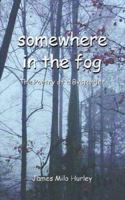 somewhere in the fog: The Poetry of a Bystander 1420827308 Book Cover
