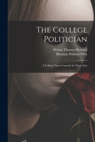 The College Politician: A College Farce-comedy In Three Acts 1016869924 Book Cover