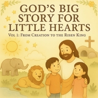God’s Big Story for Little Hearts – Vol 1 From Creation to the Risen King B0FH7JLPPY Book Cover