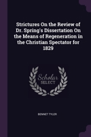 Strictures On the Review of Dr. Spring's Dissertation On the Means of Regeneration in the Christian Spectator for 1829 1377358925 Book Cover