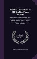 Biblical Quotations In Old English Prose Writers: Ed. With The Vulgate And Other Latin Originals, Introduction On Old English Biblical Versions, Index Of Biblical Passages, And Index Of Principal Word 1348107472 Book Cover