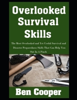 Overlooked Survival Skills: The Most Overlooked and Yet Useful Survival and Disaster Preparedness Skills That Can Help You Out In A Pinch (Practical Prepping) B0DSTWH51S Book Cover