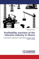 Profitability overview of the Telecoms industry in Ghana: A quantitative approach to profitability analysis from 2002 to 2006 3659165409 Book Cover