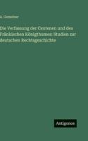 Die Verfassung der Centenen und des Fränkischen Königthumes : Studien zur deutschen Rechtsgeschichte 1855 [Leather Bound] 1161134492 Book Cover