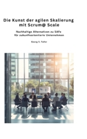 Die Kunst der agilen Skalierung mit Scrum@Scale: Nachhaltige Alternativen zu SAFe für zukunftsorientierte Unternehmen (German Edition) 3384344170 Book Cover