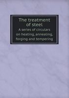 The Treatment of Steel a Series of Circulars on Heating, Annealing, Forging and Tempering 5518647565 Book Cover