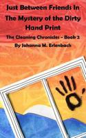 Just Between Friends in the Mystery of the Dirty Hand Print: The Cleaning Chronicles - Book II 1717173322 Book Cover