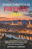 Guida turistica di Firenze 2026: Scopri i tesori del Rinascimento, i sapori toscani e le esperienze indimenticabili nel cuore culturale d'Italia (Italian Edition) B0G5PZQX28 Book Cover