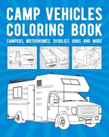 Camp Vehicles Coloring Book: Campers, Motorhomes, Skoolies, Vans And More B08T43T8BK Book Cover