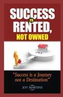 SUCCESS IS RENTED, NOT OWNED: SUCCESS IS A JOURNEY NOT A DESTINATION B0CW3PGFRP Book Cover
