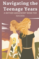 Navigating the Teenage Years: A Mother-Adolescent Bond for Success B0BSJFFD17 Book Cover
