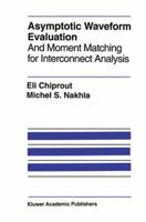 Asymptotic Waveform Evaluation and Moment Matching for Interconnect Analysis (The International Series in Engineering and Computer Science) 0792394135 Book Cover