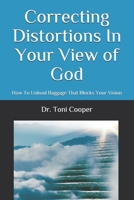 Correcting Distortions In Your View of God: How to Unload Baggage That Blocks Your Vision 150762400X Book Cover