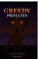 Greedy Primates: How Our Primitive Instincts Are Running - and Ruining - the Modern World B0GQQ8M6WB Book Cover