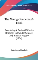 The Young Gentleman's Book: Containing A Series Of Choice Readings In Popular Science And Natural History 1165697394 Book Cover