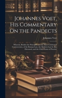 Johannes Voet, His Commentary On the Pandects: Wherein, Besides the Principles and the More Celebrated Controversies, of the Roman Law, the Modern Law ... Discussed, and the Chief Points of Practice 1019420731 Book Cover