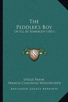 The Peddler'S Boy, Or, I'Ll Be Somebody 153016656X Book Cover