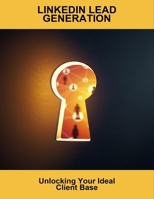 Linkedin Lead Generation: Unlocking Your Ideal Client Base B0FYDDNNH4 Book Cover