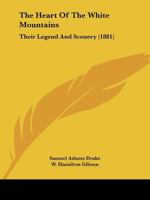 The Heart of the White Mountains; Their Legend and Scenery 1021674508 Book Cover