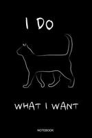 I Do What I Want: Lustiges Katzenliebhaber Notizbuch mit Katzenmotiv fr den Katzenfreund I Katze Geschenk Katzenbaby Sprche Ktzchen Tiere Mama Haustier Tagebuch Gstebuch Heft Memo Notizen Block He 1072802848 Book Cover