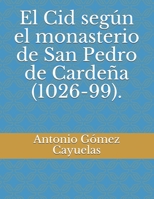 El Cid seg�n el monasterio de San Pedro de Carde�a (1026-99). 1698305656 Book Cover