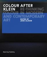 Colour After Klein: Rethinking Colour in Modern And Contemporary Art 1904772250 Book Cover
