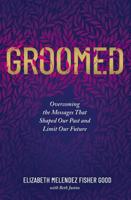 Groomed: Overcoming the Messages That Shaped Our Past and Limit Our Future 0785229663 Book Cover