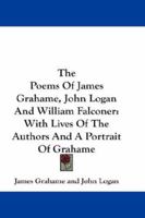 The Poems of James Grahame, John Logan, and William Falconer: With Lives of the Authors, and a Portrait of Grahame 1163286168 Book Cover