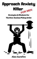 Approach Anxiety Killer - For Men: Strategies & Mindsets For The Over-Anxious Pickup Artist 1097113639 Book Cover