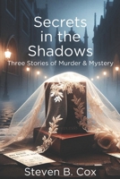 Secrets in the Shadows: Three Stories of Murder & Mystery B0DH1X88L7 Book Cover