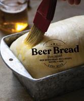 Beer Bread: Brew-Infused Breads, Rolls, Biscuits, Muffins, and More 1682684482 Book Cover