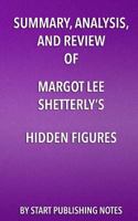 Summary, Analysis, and Review of Margot Lee Shetterly's Hidden Figures: The American Dream and the Untold Story of the Black Women Mathematicians Who Helped Win the Space Race 1635966558 Book Cover