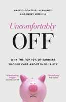 Uncomfortably Off: Why the Top 10% of Earners Should Care about Inequality 1447367529 Book Cover