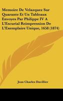 Memoire De Velazquez Sur Quarante Et Un Tableaux Envoyes Par Philippe IV A L'Escurial Reimpression De L'Exemplaire Unique, 1658 (1874) 1120414342 Book Cover