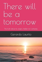 There will be a tomorrow: The truth about its origins, hidden for centuries. B0CCCN6JNB Book Cover