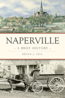 Naperville: A Brief History 1467139165 Book Cover