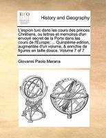 L'espion turc dans les cours des princes Chrétiens, ou lettres et memoires d'un envoyé secret de la Porte dans les cours de l'Europe; ... Quinzième ... de figures en taille douce. Volume 7 of 7 1170841155 Book Cover
