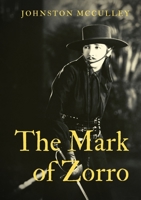 The Mark of Zorro: a fictional character created in 1919 by American pulp writer Johnston McCulley, and appearing in works set in the Pueblo of Los ... the era of Spanish California (1769-1821). 2382745215 Book Cover