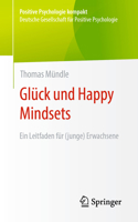 Glück und Happy Mindsets: Ein Leitfaden für (junge) Erwachsene / Kompakter Leitfaden der Positiven Psychologie (Positive Psychologie kompakt) 3662664550 Book Cover