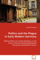 Politics and the Plague in Early Modern Germany: Political Efforts to Combat Epidemics in the Duchy of Braunschweig-Wolfenbüttel during the Seventeenth Century 3639103742 Book Cover