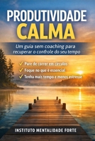 Produtividade Calma: Um guia sem coaching para recuperar o controle do seu tempo B0GMGC8YZF Book Cover