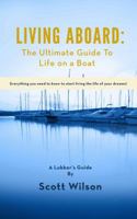 Living Aboard: The Ultimate Guide to Life on a Boat 0997776013 Book Cover