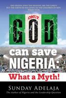 Only God Can Save Nigeria: What a Myth? 1908040416 Book Cover