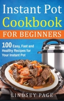 Instant Pot Cookbook for Beginners : 100 Easy, Fast and Healthy Recipes for Your Instant Pot (Hardcover) 1648420427 Book Cover