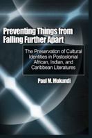 Preventing Things from Falling Further Apart: The Preservation of Cultural Identities in Postcolonial African, Indian, and Caribbean Literatures 1906704716 Book Cover