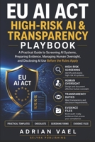 EU AI Act High-Risk AI & Transparency Playbook: A Practical Guide to Screening AI Systems, Preparing Evidence, Managing Human Oversight, and ... Apply (EU AI Act Practical Compliance Series) B0H7R4KD14 Book Cover