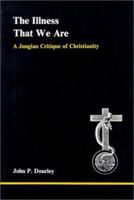 Illness That We Are: A Jungian Critique of Christianity (Studies in Jungian Psychology By Jungian Analysts) 0919123163 Book Cover